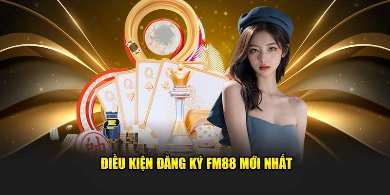 Hướng Dẫn Đăng Ký FM88 Nhanh Chóng, Đơn Giản 3 Điều Kiện Đăng Ký Tài Khoản FM88